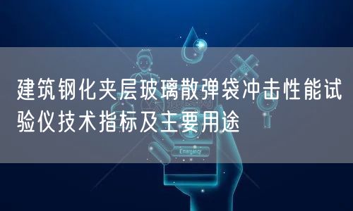 建筑钢化夹层玻璃散弹袋冲击性能试验仪技术指标及主要用途(图1)