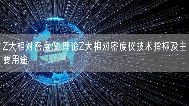 Z大相对密度仪,理论Z大相对密度仪技术指标及主要用途(图1)