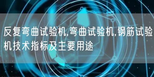 反复弯曲试验机,弯曲试验机,钢筋试验机技术指标及主要用途(图1)