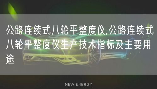 公路连续式八轮平整度仪,公路连续式八轮平整度仪生产技术指标及主要用途(图1)