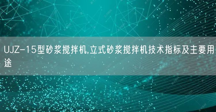 UJZ-15型砂浆搅拌机,立式砂浆搅拌机技术指标及主要用途(图1)
