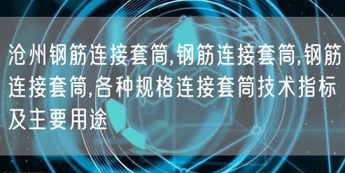 沧州钢筋连接套筒,钢筋连接套筒,钢筋连接套筒,各种规格连接套筒技术指标及主要用途(图1)