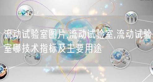 流动试验室图片,流动试验室,流动试验室哪技术指标及主要用途(图1)