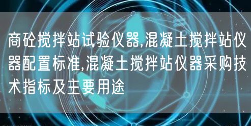 商砼搅拌站试验仪器,混凝土搅拌站仪器配置标准,混凝土搅拌站仪器采购技术指标及主要用途(图1)