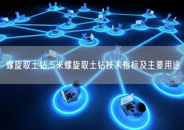 螺旋取土钻,5米螺旋取土钻技术指标及主要用途(图1)
