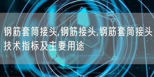 钢筋套筒接头,钢筋接头,钢筋套筒接头技术指标及主要用途(图1)