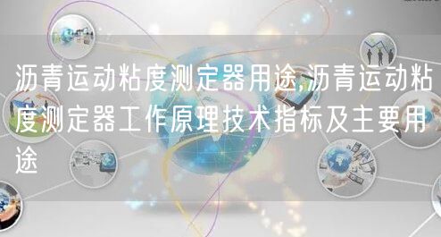 沥青运动粘度测定器用途,沥青运动粘度测定器工作原理技术指标及主要用途(图1)