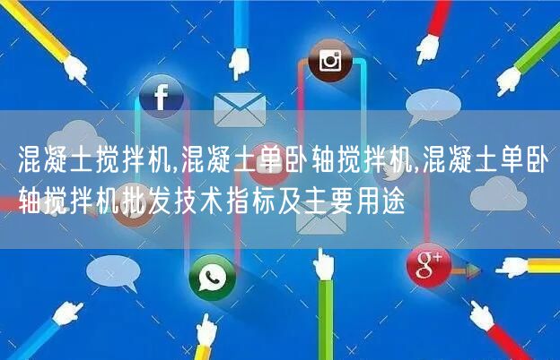 混凝土搅拌机,混凝土单卧轴搅拌机,混凝土单卧轴搅拌机批发技术指标及主要用途(图1)