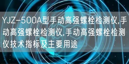 YJZ-500A型手动高强螺栓检测仪,手动高强螺栓检测仪,手动高强螺栓检测仪技术指标及主要用途(图1)