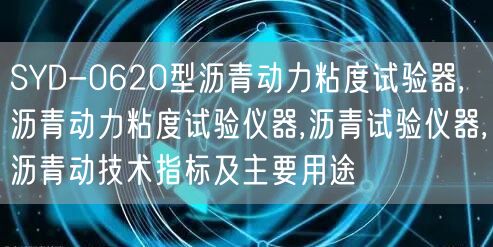 SYD-0620型沥青动力粘度试验器,沥青动力粘度试验仪器,沥青试验仪器,沥青动技术指标及主要用途(图1)