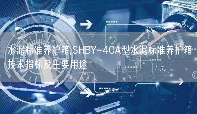 水泥标准养护箱,SHBY-40A型水泥标准养护箱技术指标及主要用途(图1)