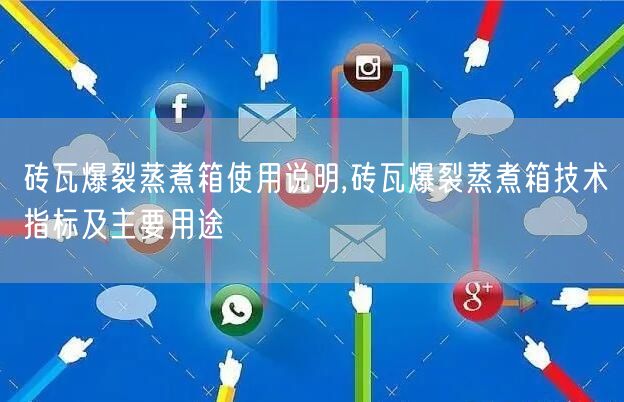 砖瓦爆裂蒸煮箱使用说明,砖瓦爆裂蒸煮箱技术指标及主要用途(图1)