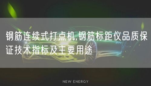 钢筋连续式打点机,钢筋标距仪品质保证技术指标及主要用途(图1)