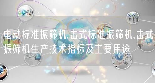 电动标准振筛机,击式标准振筛机,击式振筛机生产技术指标及主要用途(图1) 电动标准振筛机,击式标准振筛机,击式振筛机生产技术指标及主要用途(图1)