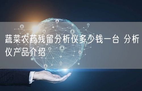 蔬菜农药残留分析仪多少钱一台 分析仪产品介绍(图1)