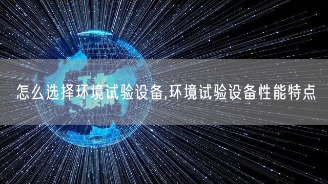 怎么选择环境试验设备,环境试验设备性能特点(图1)