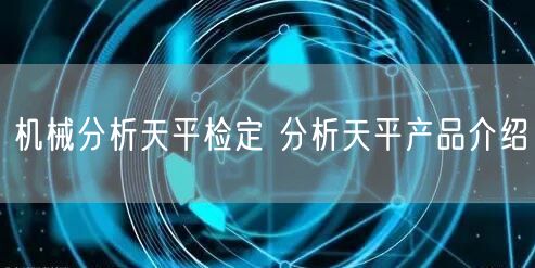 机械分析天平检定 分析天平产品介绍(图1)