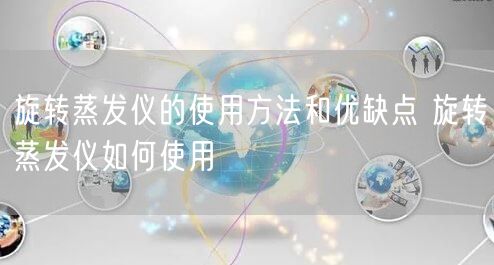 旋转蒸发仪的使用方法和优缺点 旋转蒸发仪如何使用(图1)