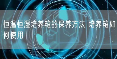 恒温恒湿培养箱的保养方法 培养箱如何使用(图1)