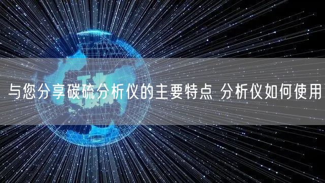 与您分享碳硫分析仪的主要特点 分析仪如何使用(图1)