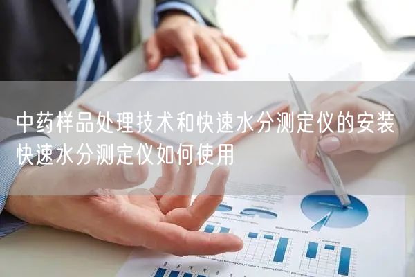 中药样品处理技术和快速水分测定仪的安装 快速水分测定仪如何使用(图1)