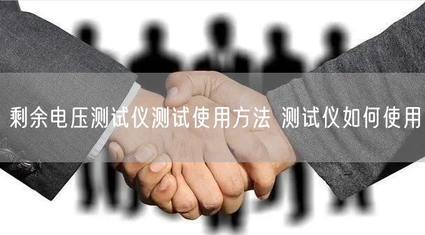 剩余电压测试仪测试使用方法 测试仪如何使用(图1)