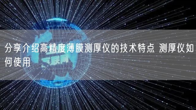 分享介绍高精度薄膜测厚仪的技术特点 测厚仪如何使用(图1)