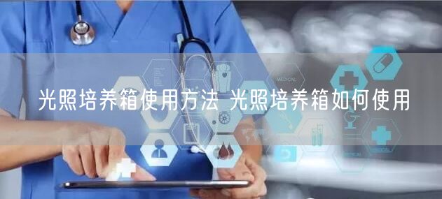 光照培养箱使用方法 光照培养箱如何使用(图1)