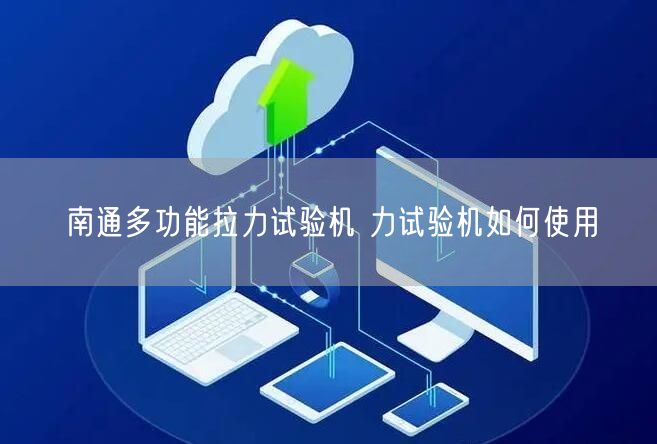 南通多功能拉力试验机 力试验机如何使用(图1)